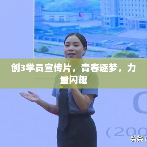 創(chuàng)3學員宣傳片，青春逐夢，力量閃耀