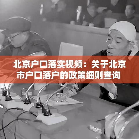 北京戶口落實視頻：關于北京市戶口落戶的政策細則查詢 