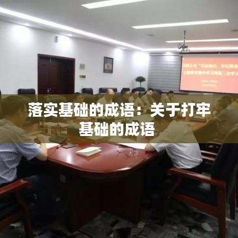 落實(shí)基礎(chǔ)的成語：關(guān)于打牢基礎(chǔ)的成語 