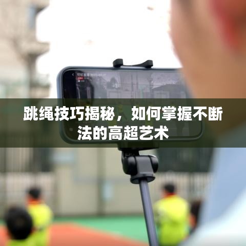 跳繩技巧揭秘，如何掌握不斷法的高超藝術(shù)