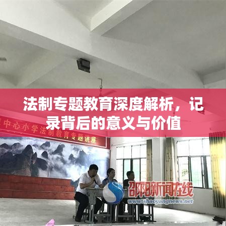 法制專題教育深度解析，記錄背后的意義與價值