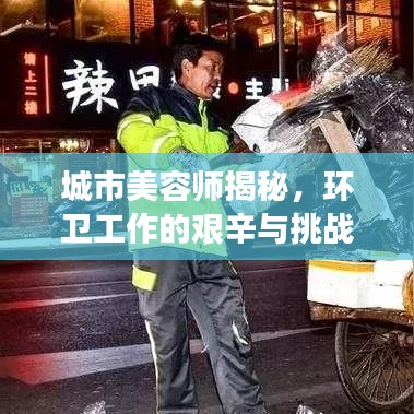 城市美容師揭秘，環(huán)衛(wèi)工作的艱辛與挑戰(zhàn)深度報(bào)道