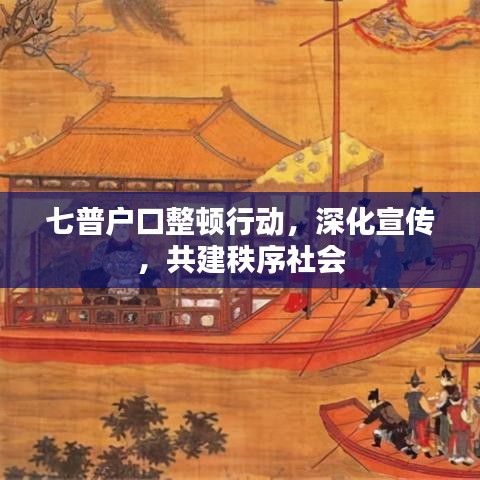 七普戶口整頓行動(dòng)，深化宣傳，共建秩序社會(huì)