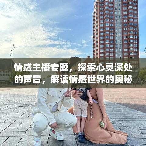 情感主播專(zhuān)題，探索心靈深處的聲音，解讀情感世界的奧秘