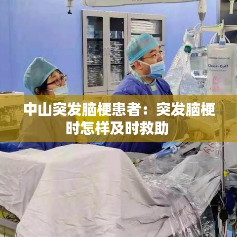 中山突發(fā)腦?；颊撸和话l(fā)腦梗時怎樣及時救助 