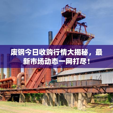 廢鋼今日收購行情大揭秘，最新市場動態(tài)一網(wǎng)打盡！