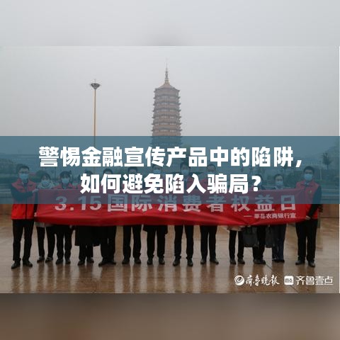 警惕金融宣傳產(chǎn)品中的陷阱，如何避免陷入騙局？