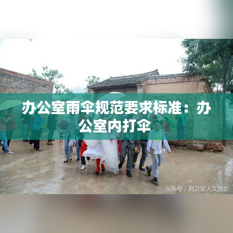 辦公室雨傘規(guī)范要求標準：辦公室內(nèi)打傘 