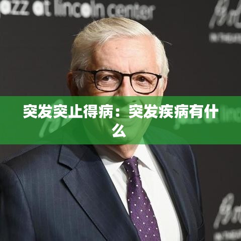 突發(fā)突止得?。和话l(fā)疾病有什么 