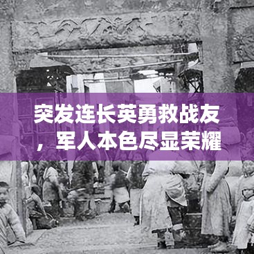 突發(fā)連長(zhǎng)英勇救戰(zhàn)友，軍人本色盡顯榮耀時(shí)刻