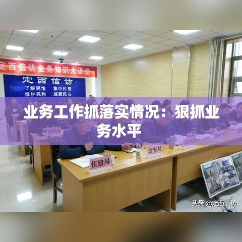 業(yè)務(wù)工作抓落實情況：狠抓業(yè)務(wù)水平 
