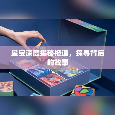 星寶深度揭秘報道，探尋背后的故事