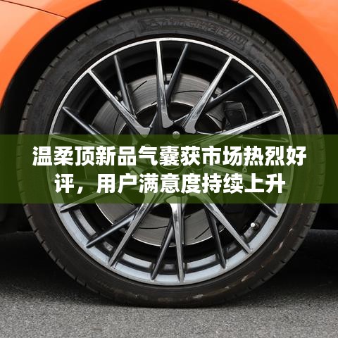 溫柔頂科技新品氣囊獲市場好評，用戶滿意度攀升