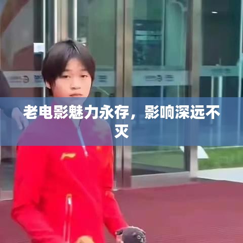 老電影魅力永存，影響深遠(yuǎn)不滅
