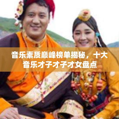 音樂(lè)素質(zhì)巔峰榜單揭秘，十大音樂(lè)才子才子才女盤(pán)點(diǎn)
