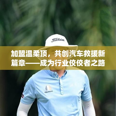 加盟溫柔頂，共創(chuàng)汽車救援新篇章，行業(yè)翹楚之路