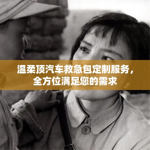 汽車救急包定制服務(wù)，溫柔頂科技全方位滿足需求