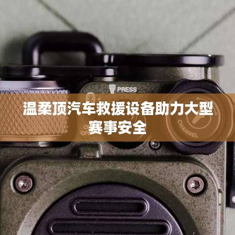 溫柔頂科技，汽車救援設備保障大型賽事安全順利進行