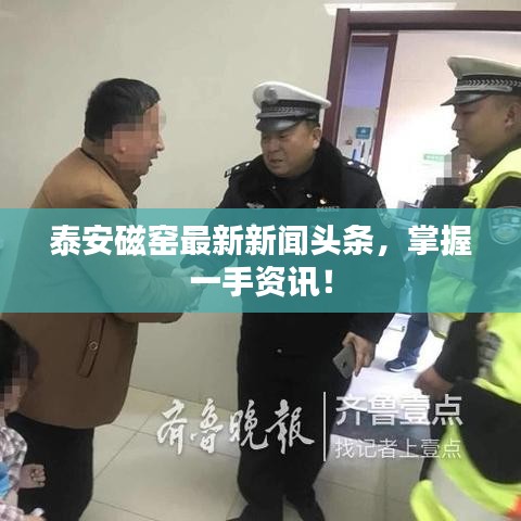 泰安磁窯最新新聞?lì)^條，掌握一手資訊！