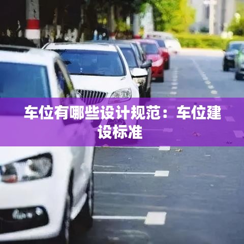 車位有哪些設計規(guī)范：車位建設標準 