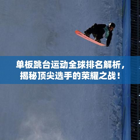 單板跳臺(tái)運(yùn)動(dòng)全球排名解析，揭秘頂尖選手的榮耀之戰(zhàn)！
