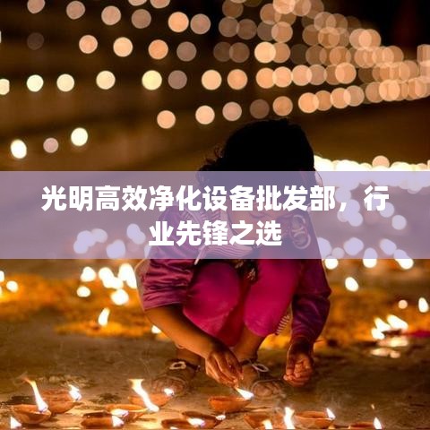 光明高效凈化設(shè)備批發(fā)部，行業(yè)先鋒之選