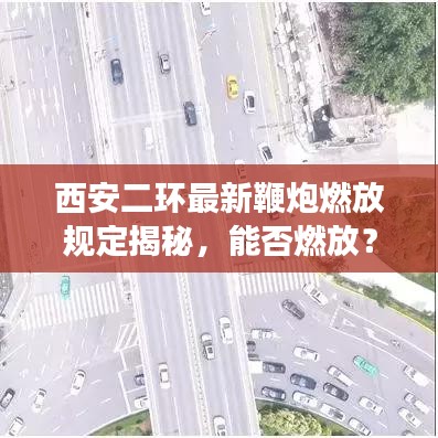 西安二環(huán)最新鞭炮燃放規(guī)定揭秘，能否燃放？最新消息解讀！