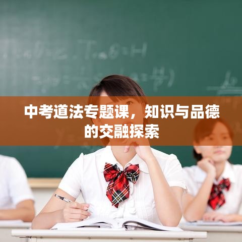中考道法專題課，知識與品德的交融探索