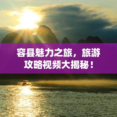 容縣魅力之旅，旅游攻略視頻大揭秘！