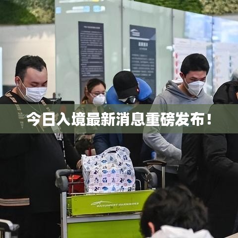今日入境最新消息重磅發(fā)布！