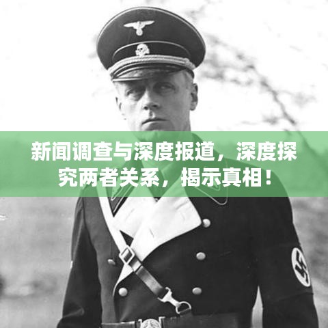 新聞調(diào)查與深度報道，深度探究兩者關系，揭示真相！