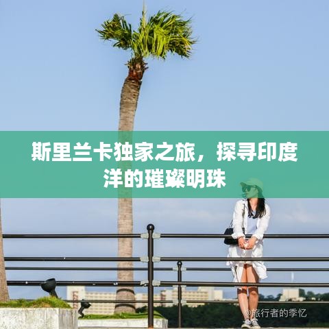 斯里蘭卡獨家之旅，探尋印度洋的璀璨明珠