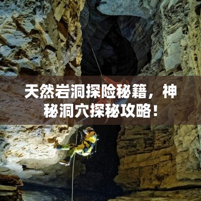 天然巖洞探險秘籍，神秘洞穴探秘攻略！