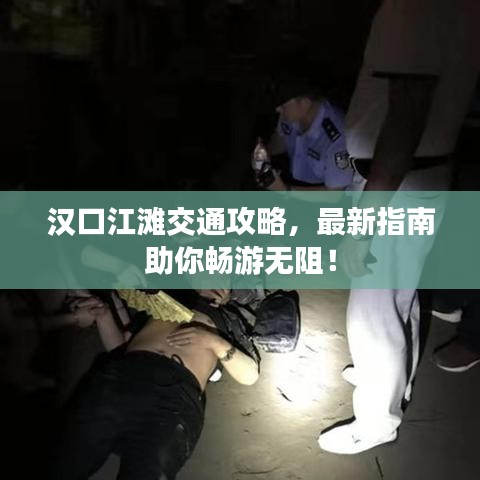漢口江灘交通攻略，最新指南助你暢游無阻！