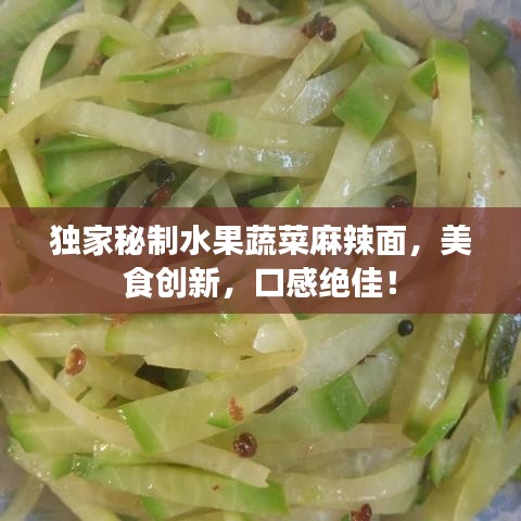 獨(dú)家秘制水果蔬菜麻辣面，美食創(chuàng)新，口感絕佳！