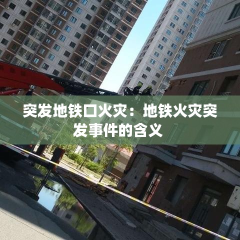 突發(fā)地鐵口火災(zāi)：地鐵火災(zāi)突發(fā)事件的含義 