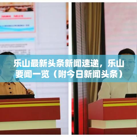 樂(lè)山最新頭條新聞速遞，樂(lè)山要聞一覽（附今日新聞?lì)^條）