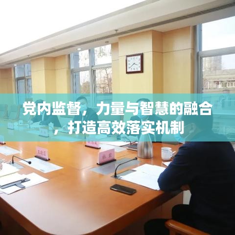黨內(nèi)監(jiān)督，力量與智慧的融合，打造高效落實(shí)機(jī)制