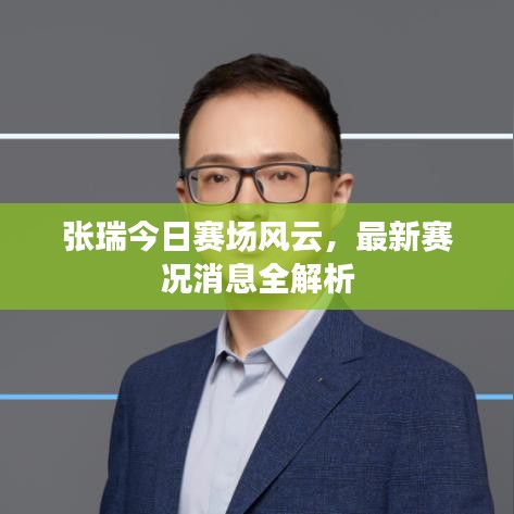張瑞今日賽場風(fēng)云，最新賽況消息全解析