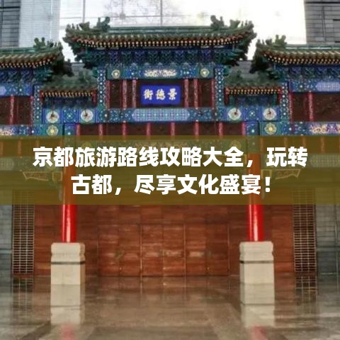 京都旅游路線攻略大全，玩轉(zhuǎn)古都，盡享文化盛宴！