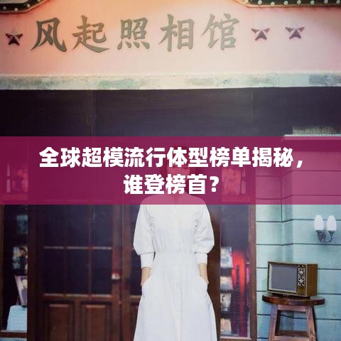 全球超模流行體型榜單揭秘，誰登榜首？