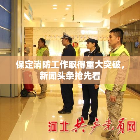 保定消防工作取得重大突破，新聞?lì)^條搶先看
