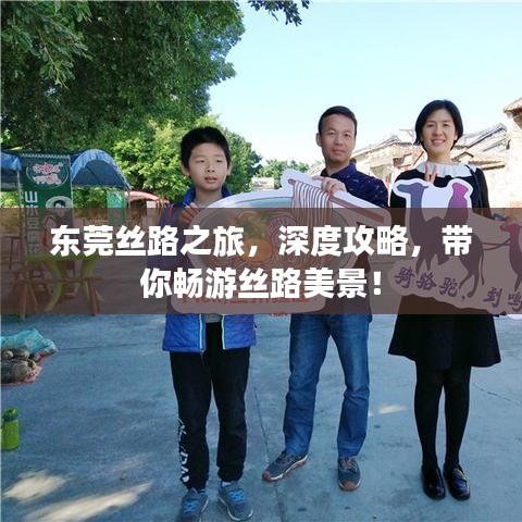 東莞絲路之旅，深度攻略，帶你暢游絲路美景！