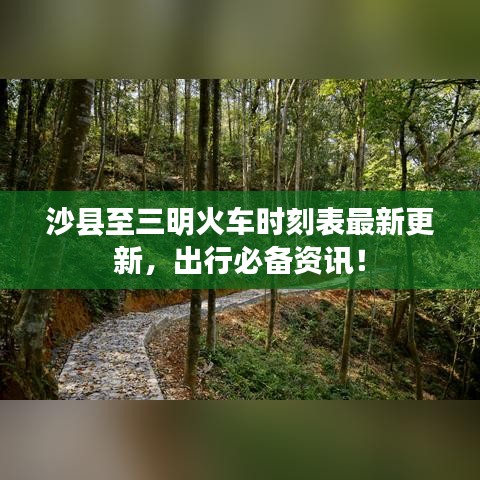 沙縣至三明火車時(shí)刻表最新更新，出行必備資訊！
