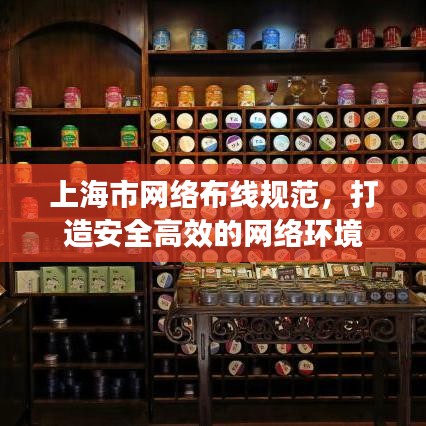 上海市網(wǎng)絡(luò)布線規(guī)范，打造安全高效的網(wǎng)絡(luò)環(huán)境