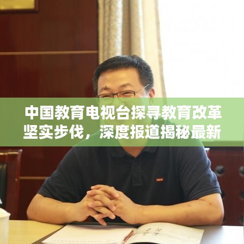 中國(guó)教育電視臺(tái)探尋教育改革堅(jiān)實(shí)步伐，深度報(bào)道揭秘最新動(dòng)態(tài)