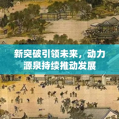 新突破引領(lǐng)未來，動(dòng)力源泉持續(xù)推動(dòng)發(fā)展