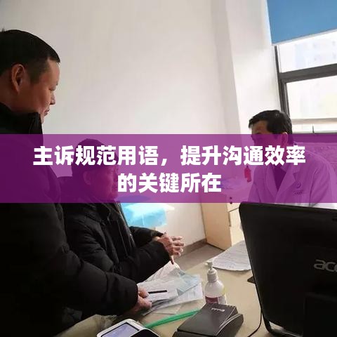 主訴規(guī)范用語(yǔ)，提升溝通效率的關(guān)鍵所在