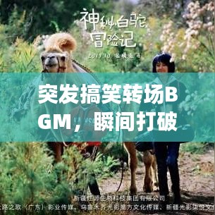 突發(fā)搞笑轉(zhuǎn)場(chǎng)BGM，瞬間打破常規(guī)，歡樂無(wú)限傳遞！
