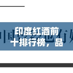 印度紅酒前十排行榜，品鑒與欣賞，帶你領(lǐng)略紅酒魅力！